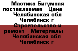 Мастика Битумная поставляемая › Цена ­ 22 - Челябинская обл., Челябинск г. Строительство и ремонт » Материалы   . Челябинская обл.,Челябинск г.